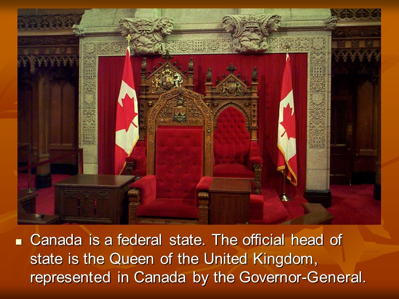 Canada is a federal state. The official head of state is the Queen of